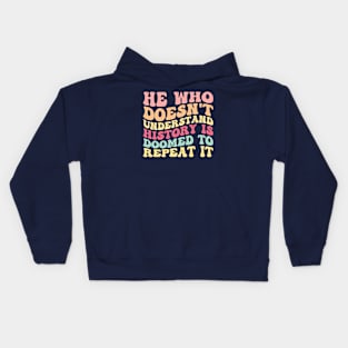 He Who Doesn't Understand History Is Doomed To Repeat It Kids Hoodie